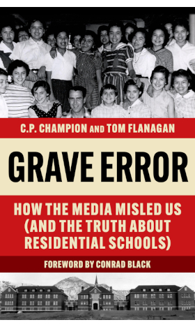 Grave Error: How the Media Misled Us (and the Truth about Residential Schools), edited by C.P. Champion and Tom Flanagan